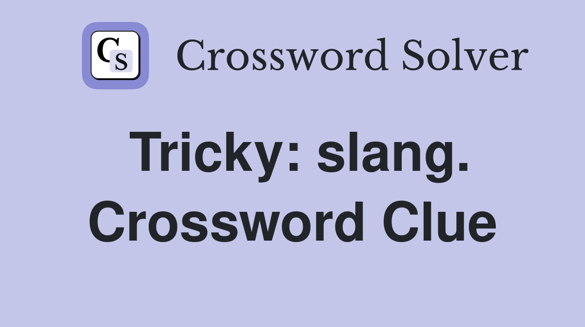 Tricky: slang. Crossword Clue