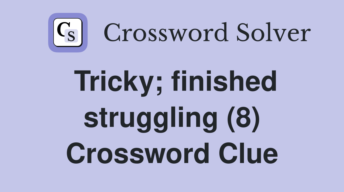 Tricky; finished struggling (8) Crossword Clue