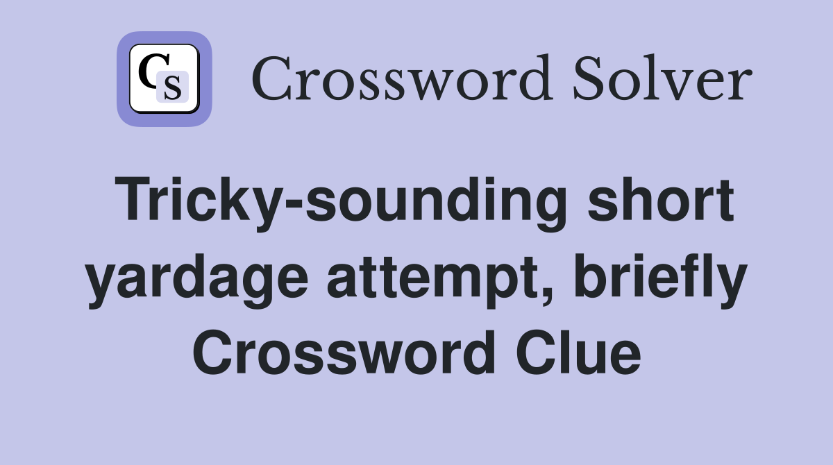 Tricky-sounding short yardage attempt, briefly Crossword Clue