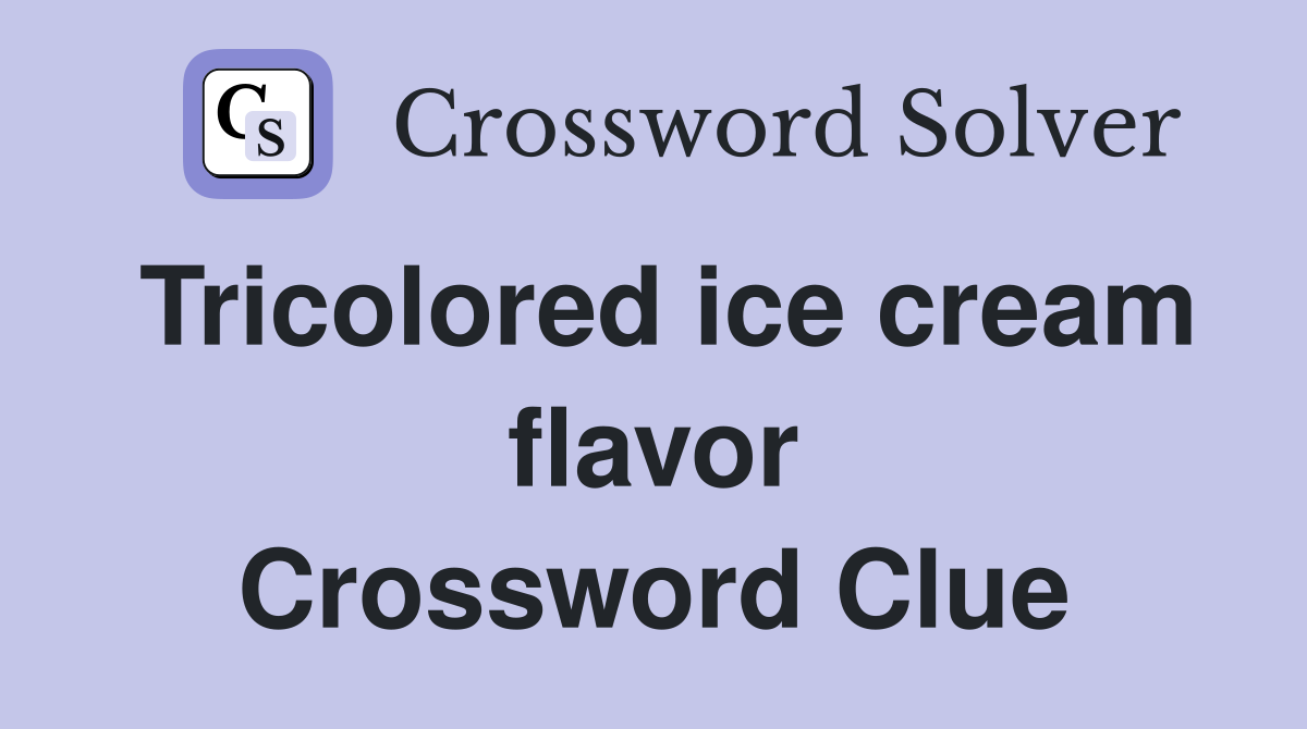 Tricolored ice cream flavor Crossword Clue