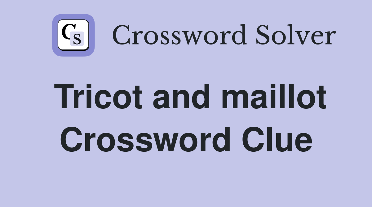 Tricot and maillot Crossword Clue