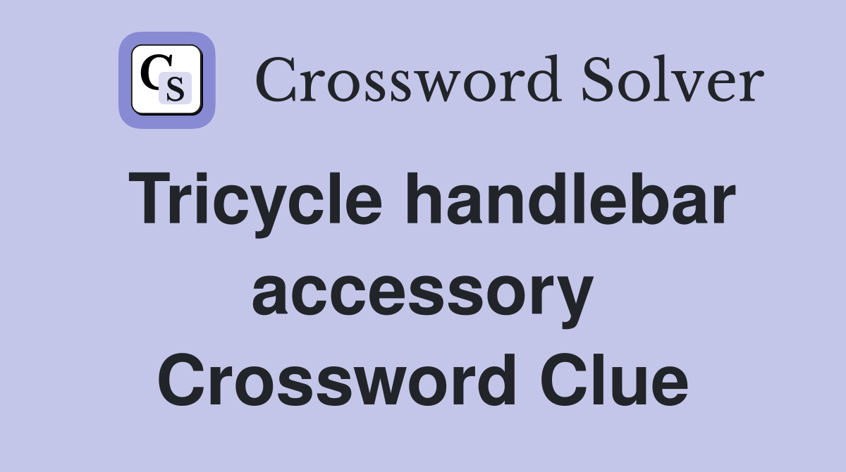 Tricycle handlebar accessory Crossword Clue