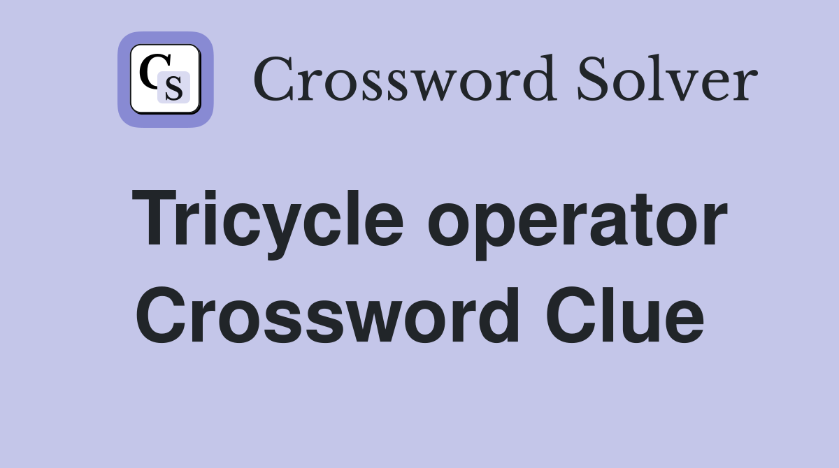 Tricycle operator Crossword Clue