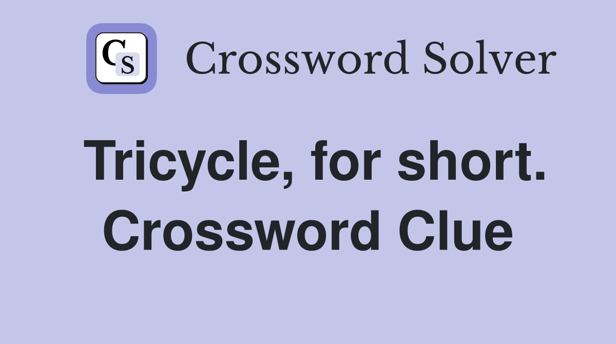 Tricycle, for short. Crossword Clue