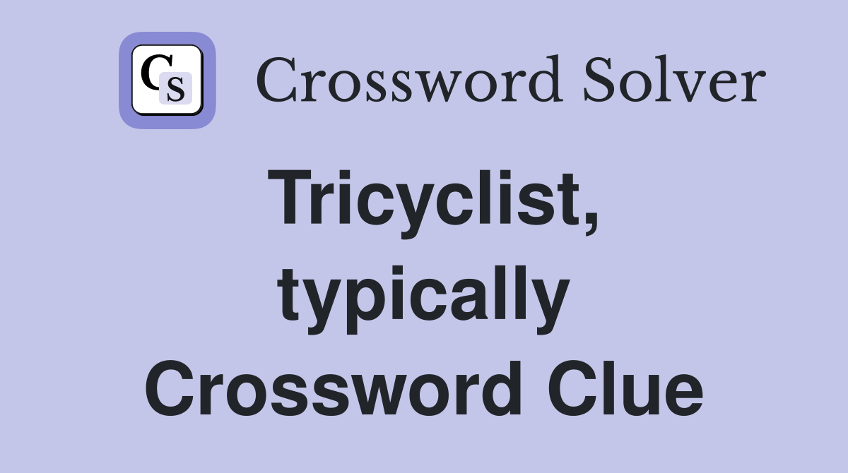 Tricyclist, typically Crossword Clue