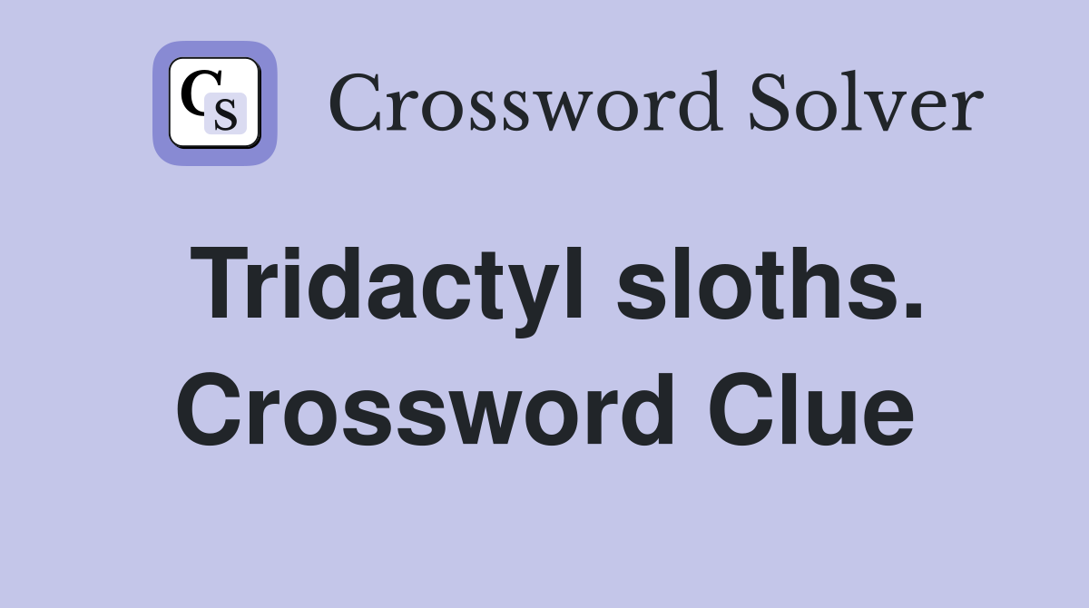 Tridactyl sloths. Crossword Clue