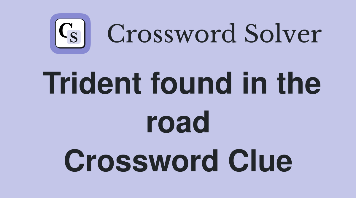 Trident found in the road Crossword Clue