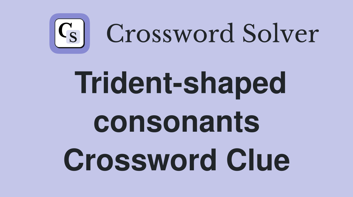 Trident-shaped consonants Crossword Clue