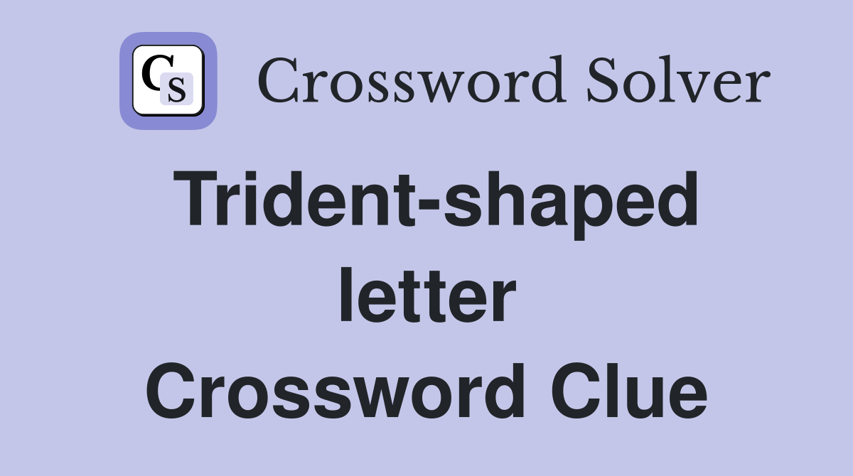 Trident shaped letter Crossword Clue Answers Crossword Solver