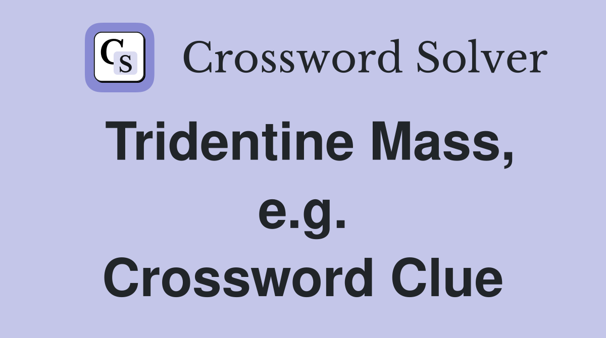 Tridentine Mass, e.g. Crossword Clue