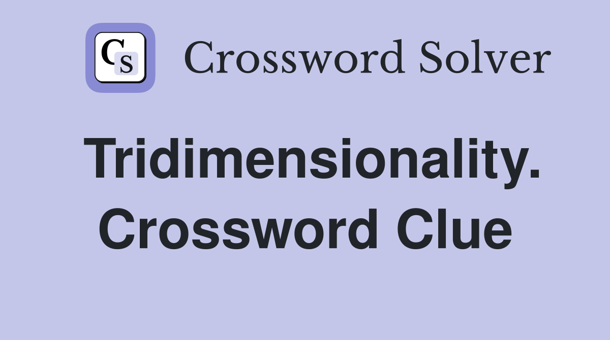 Tridimensionality. Crossword Clue