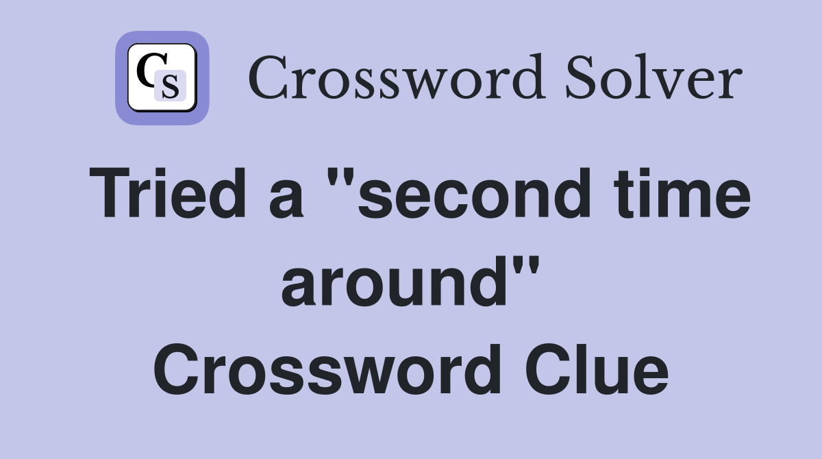 Tried a "second time around" Crossword Clue