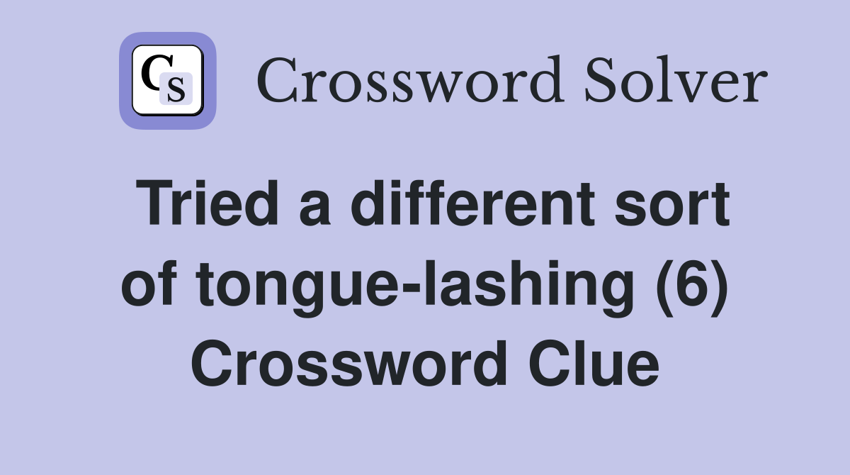 Tried a different sort of tongue-lashing (6) Crossword Clue