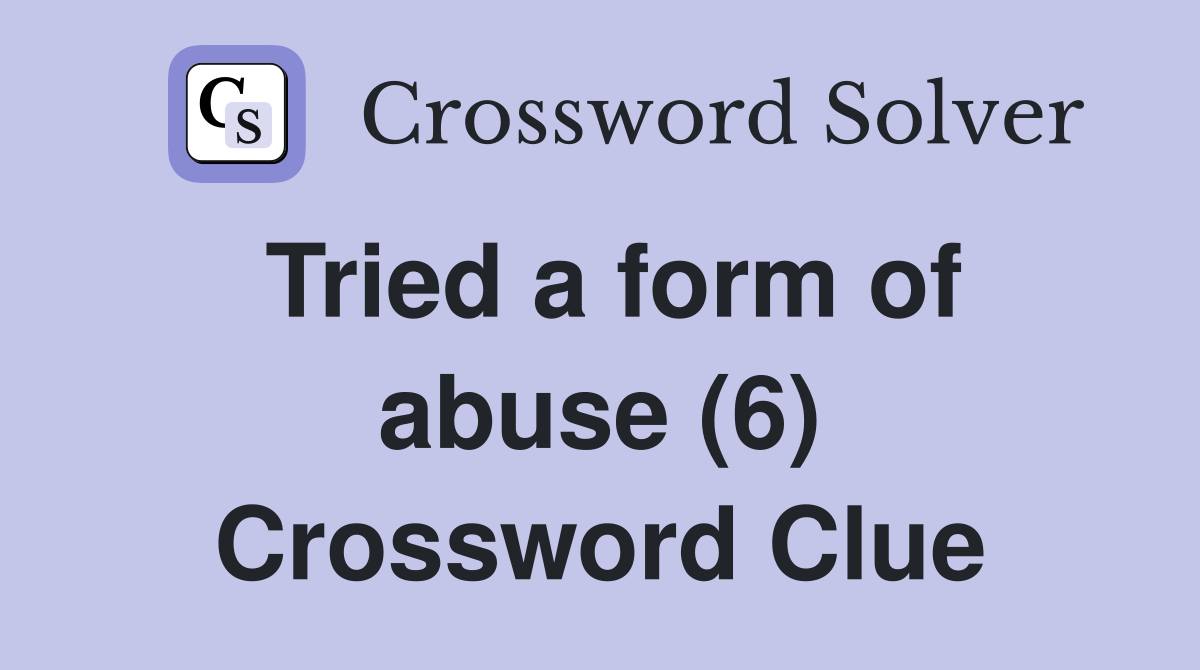 Tried a form of abuse (6) Crossword Clue
