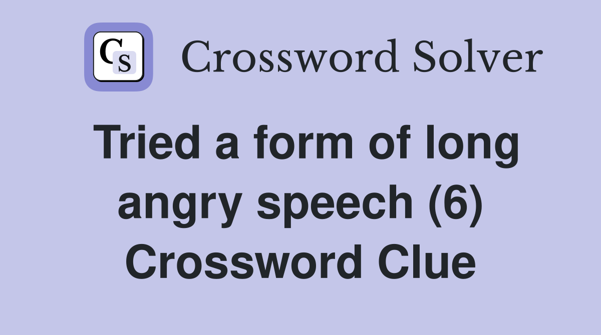 Tried a form of long angry speech (6) Crossword Clue