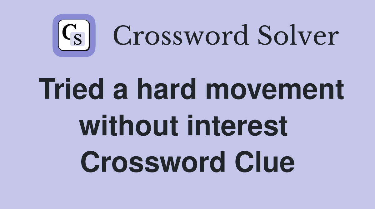 Tried a hard movement without interest  Crossword Clue