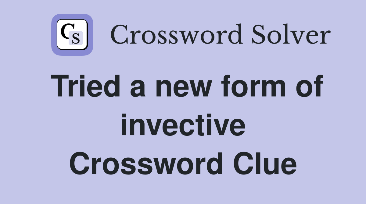 Tried a new form of invective Crossword Clue