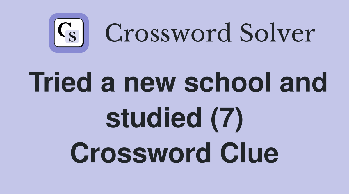 Tried a new school and studied (7) Crossword Clue