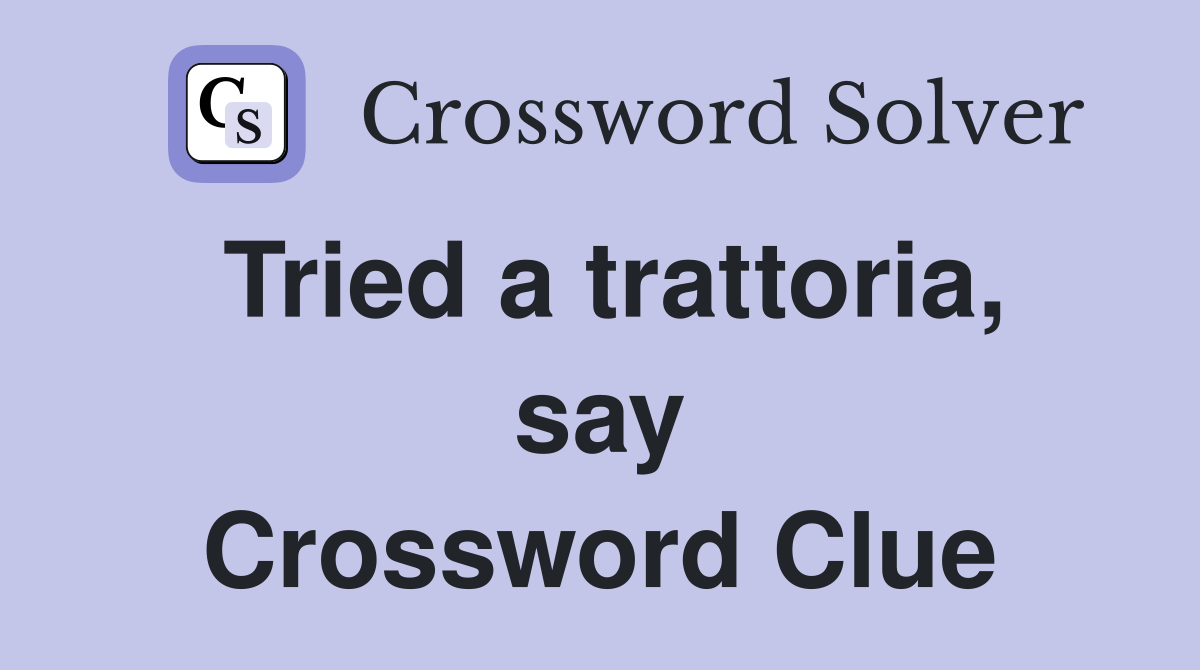 Tried a trattoria, say Crossword Clue
