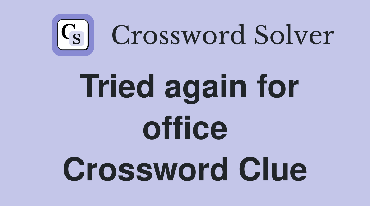 Tried again for office Crossword Clue