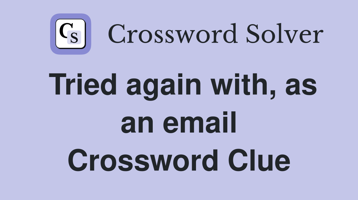 Tried again with, as an email Crossword Clue