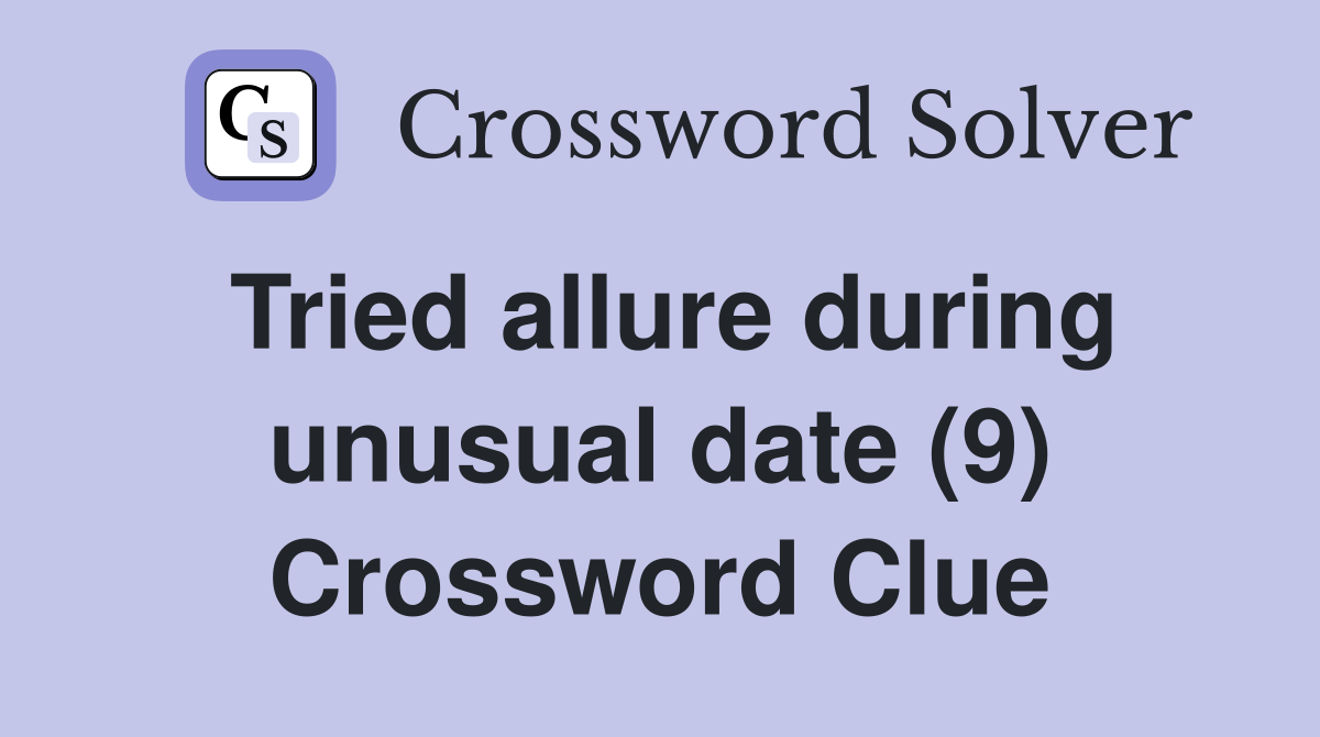 Tried allure during unusual date (9) Crossword Clue