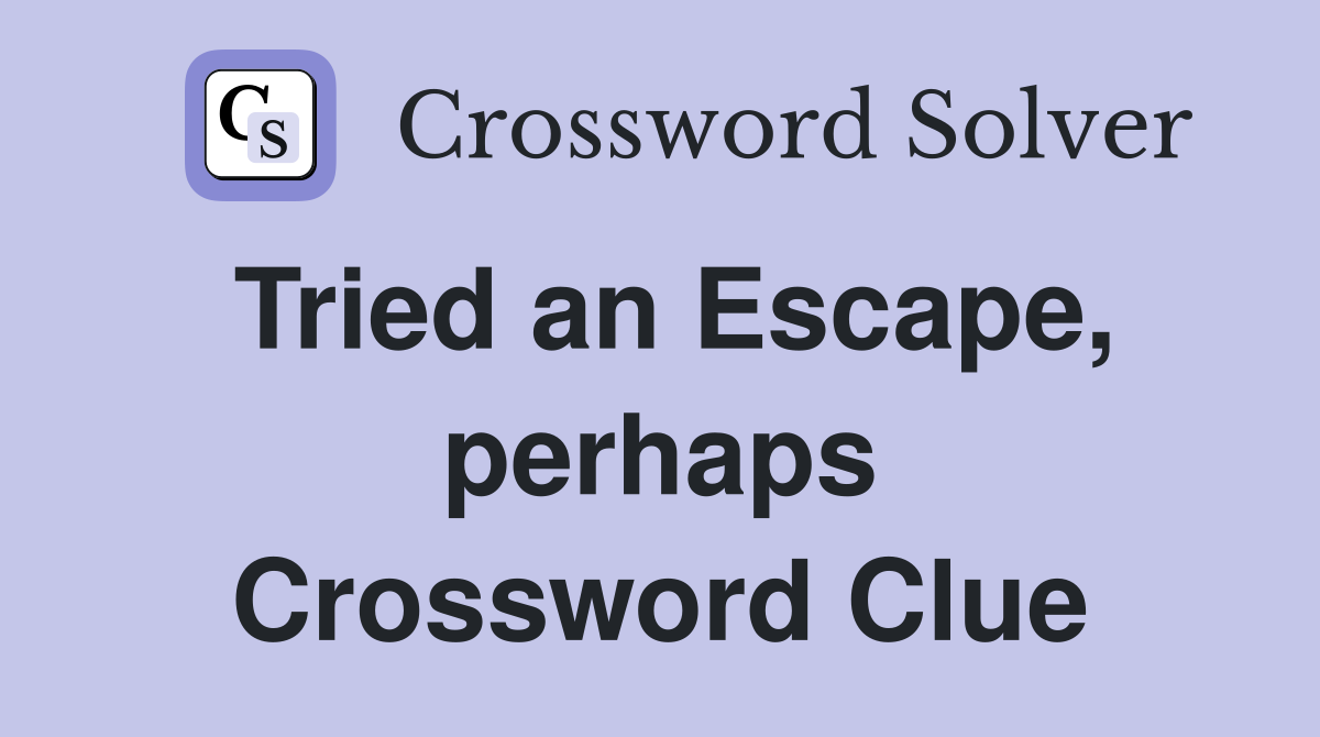 Tried an Escape, perhaps Crossword Clue