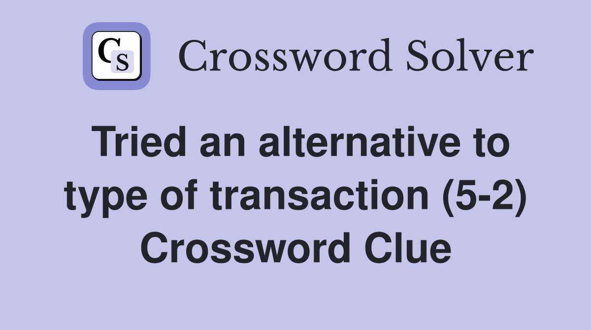 Tried an alternative to type of transaction (5-2) Crossword Clue
