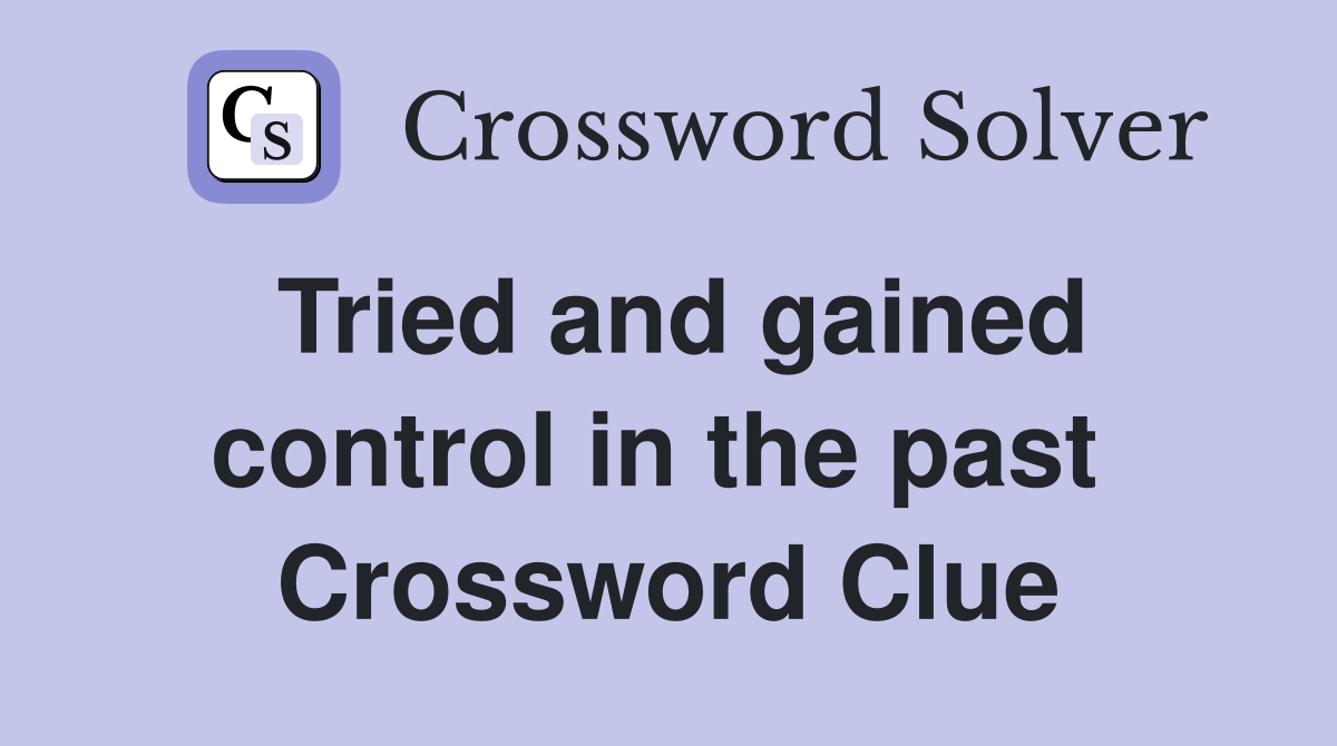 Tried and gained control in the past  Crossword Clue