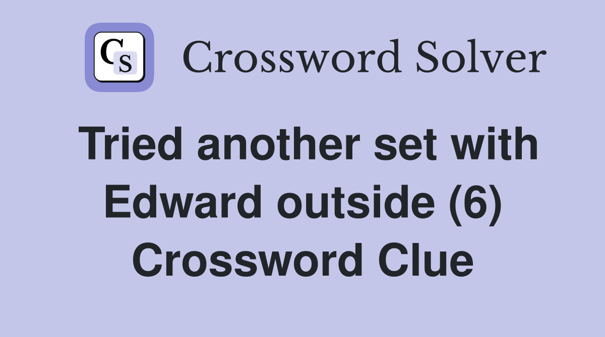 Tried another set with Edward outside (6) Crossword Clue