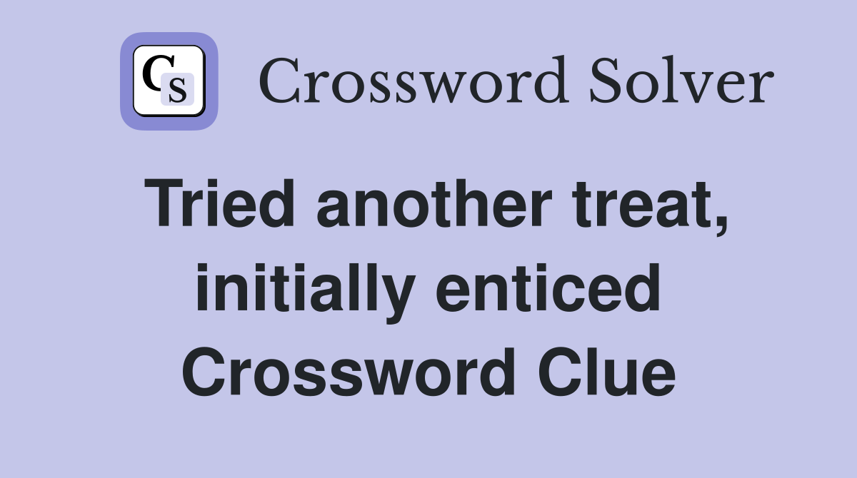 Tried another treat, initially enticed Crossword Clue