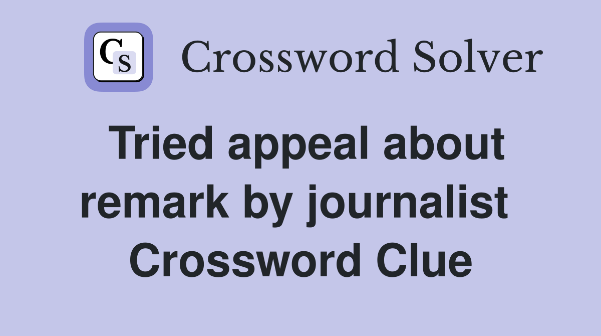 Tried appeal about remark by journalist  Crossword Clue