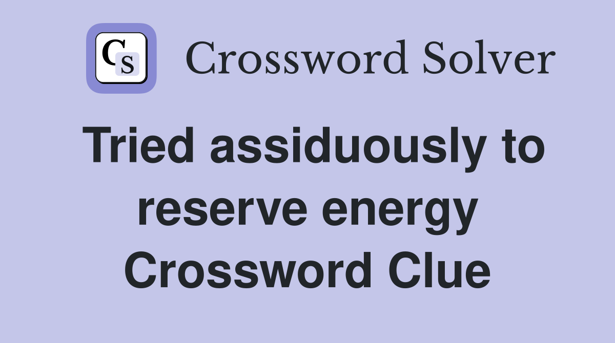Tried assiduously to reserve energy Crossword Clue