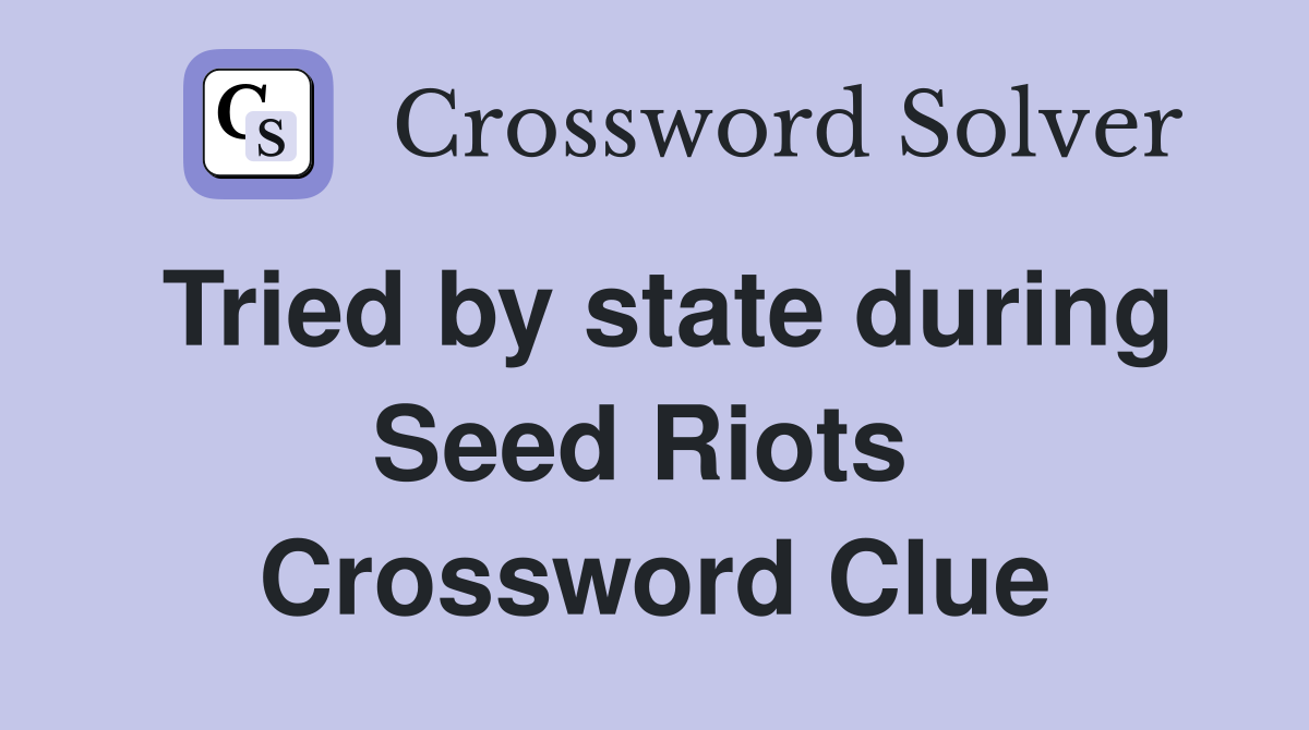 Tried by state during Seed Riots  Crossword Clue