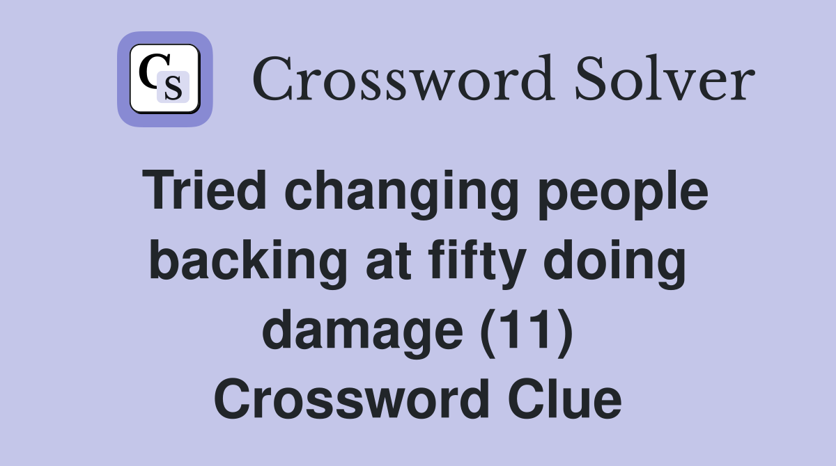 Tried changing people backing at fifty doing damage (11) Crossword Clue