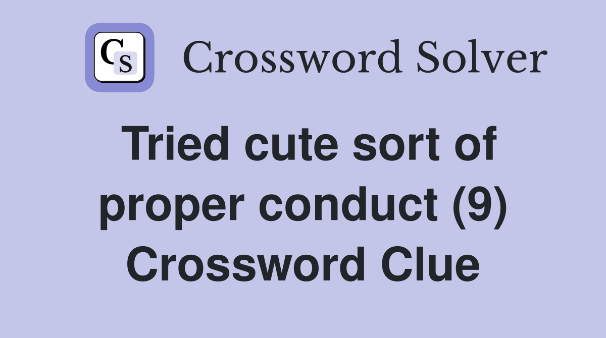 Tried cute sort of proper conduct (9) Crossword Clue