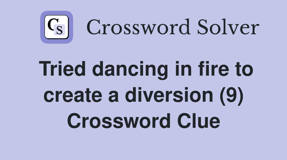Tried dancing in fire to create a diversion (9) Crossword Clue