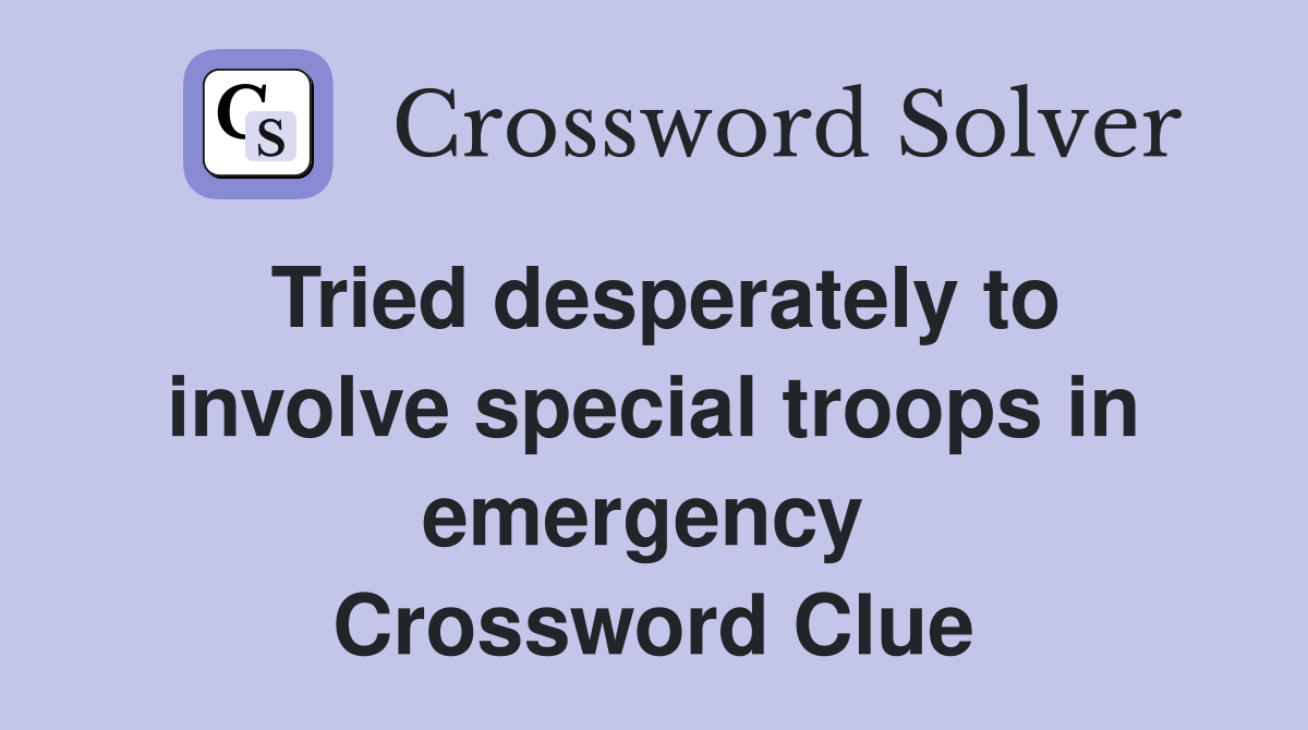 Tried desperately to involve special troops in emergency  Crossword Clue