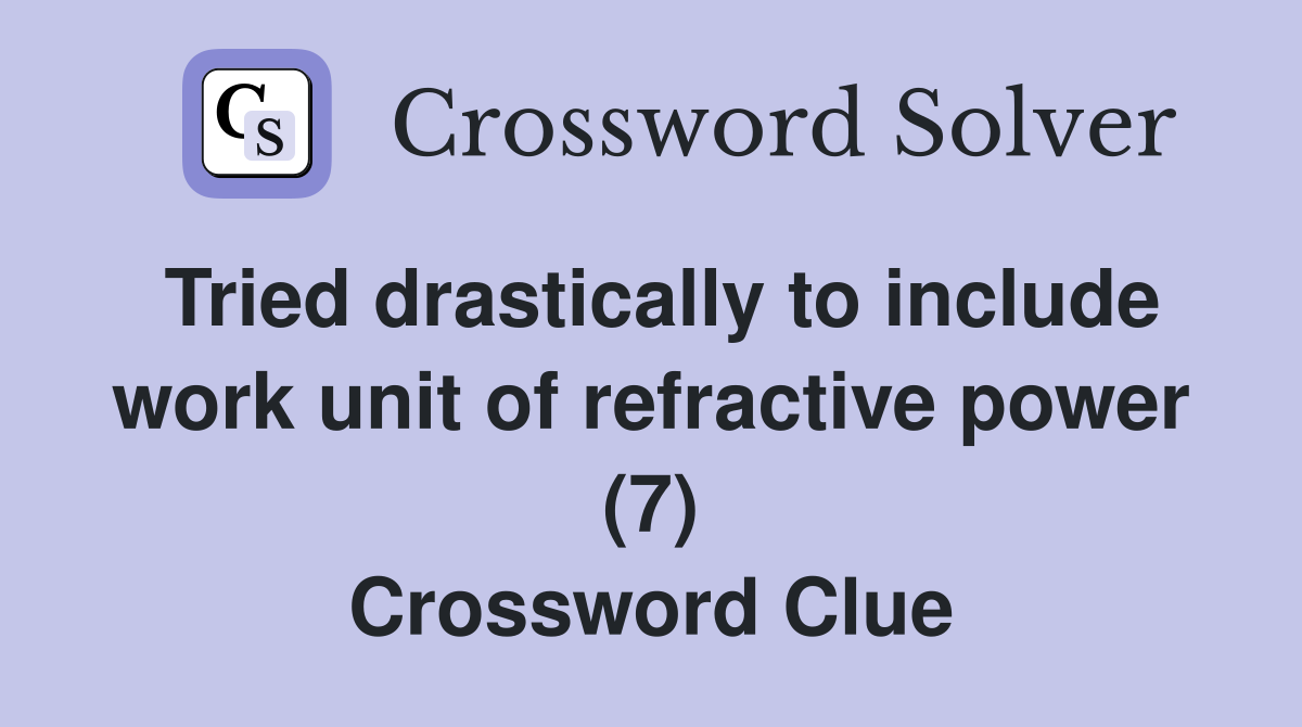 Tried drastically to include work unit of refractive power (7) Crossword Clue