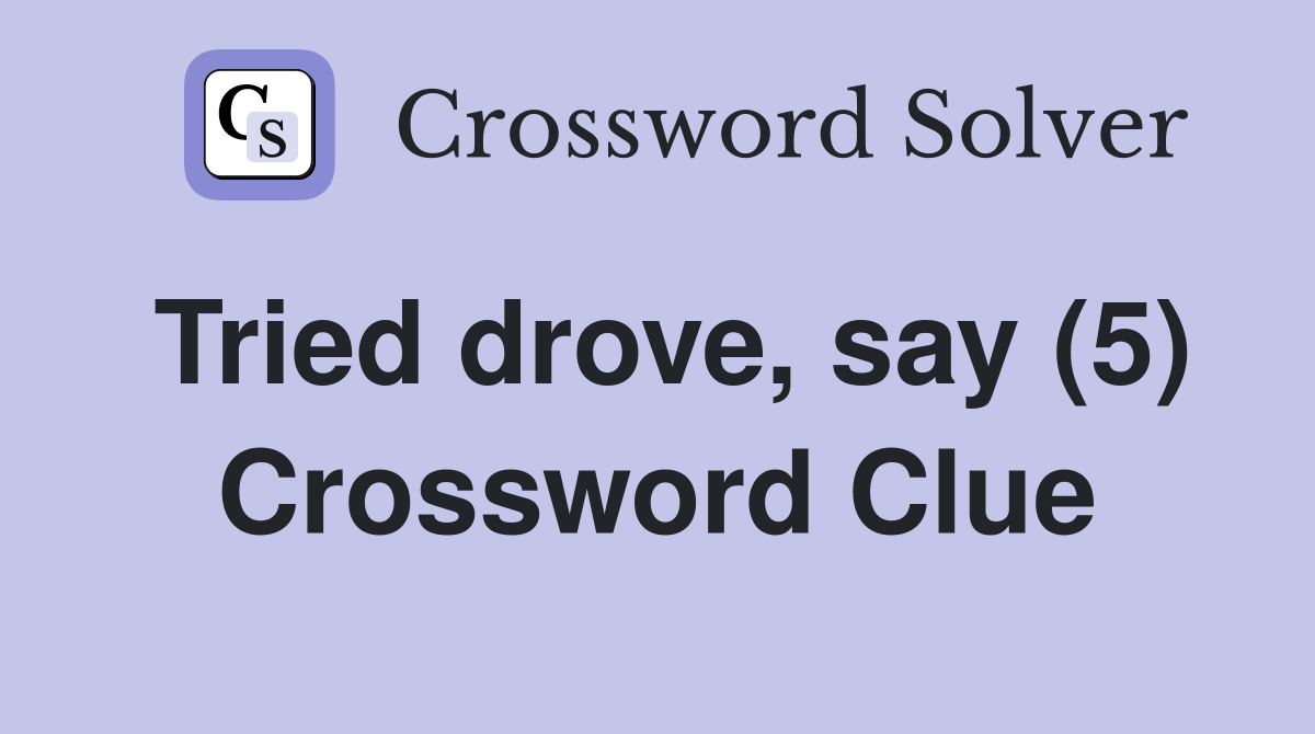 Tried drove, say (5) Crossword Clue