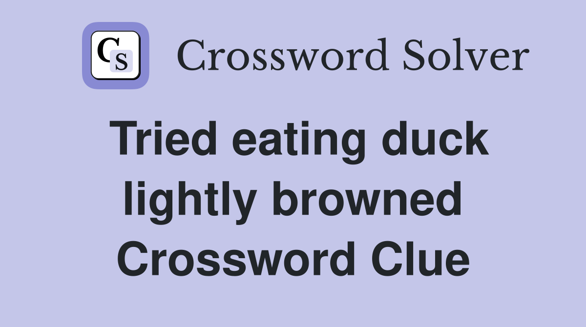 Tried eating duck lightly browned Crossword Clue