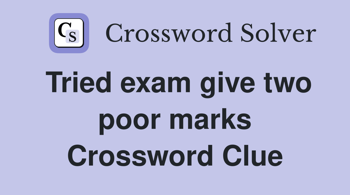 Tried exam give two poor marks Crossword Clue