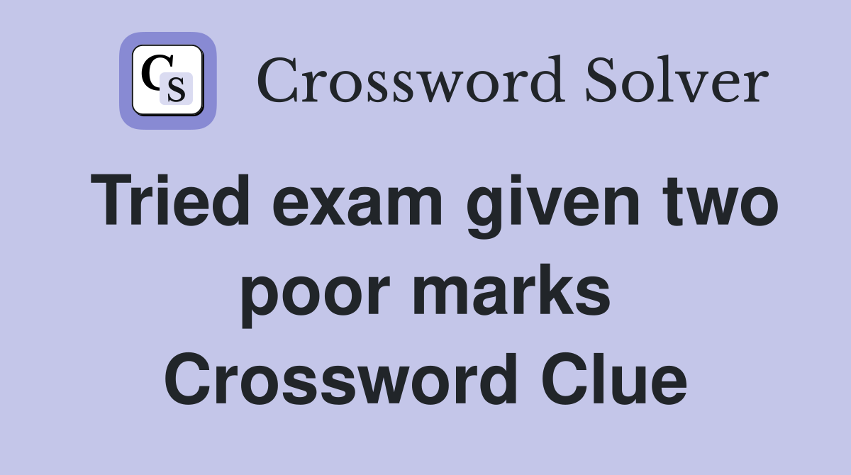 Tried exam given two poor marks Crossword Clue
