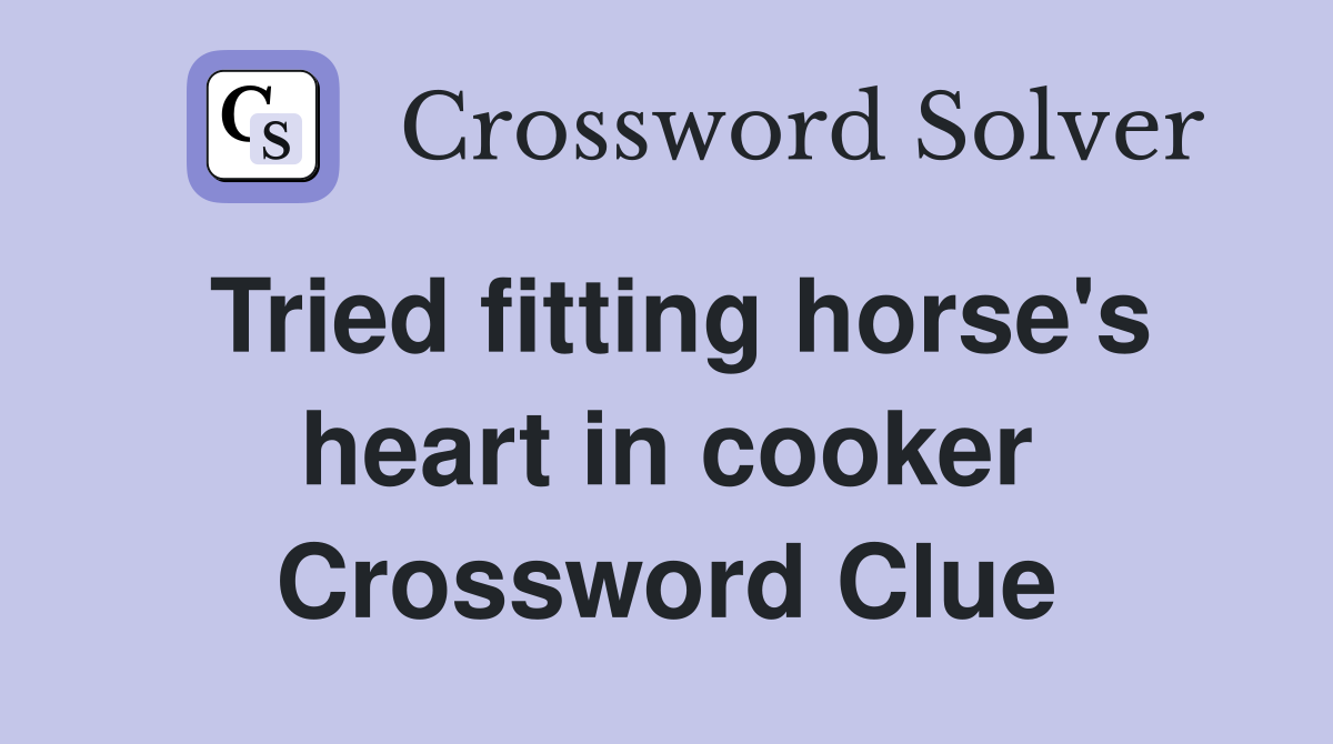 Tried fitting horse's heart in cooker Crossword Clue