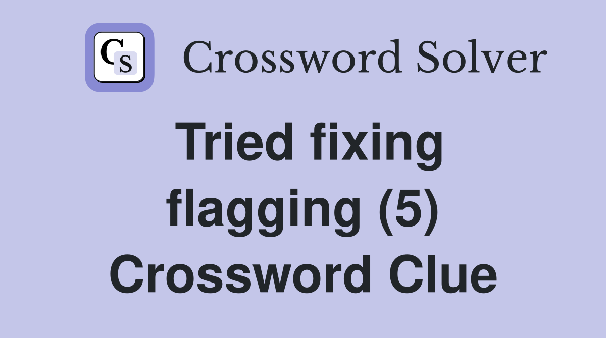 Tried fixing flagging (5) Crossword Clue