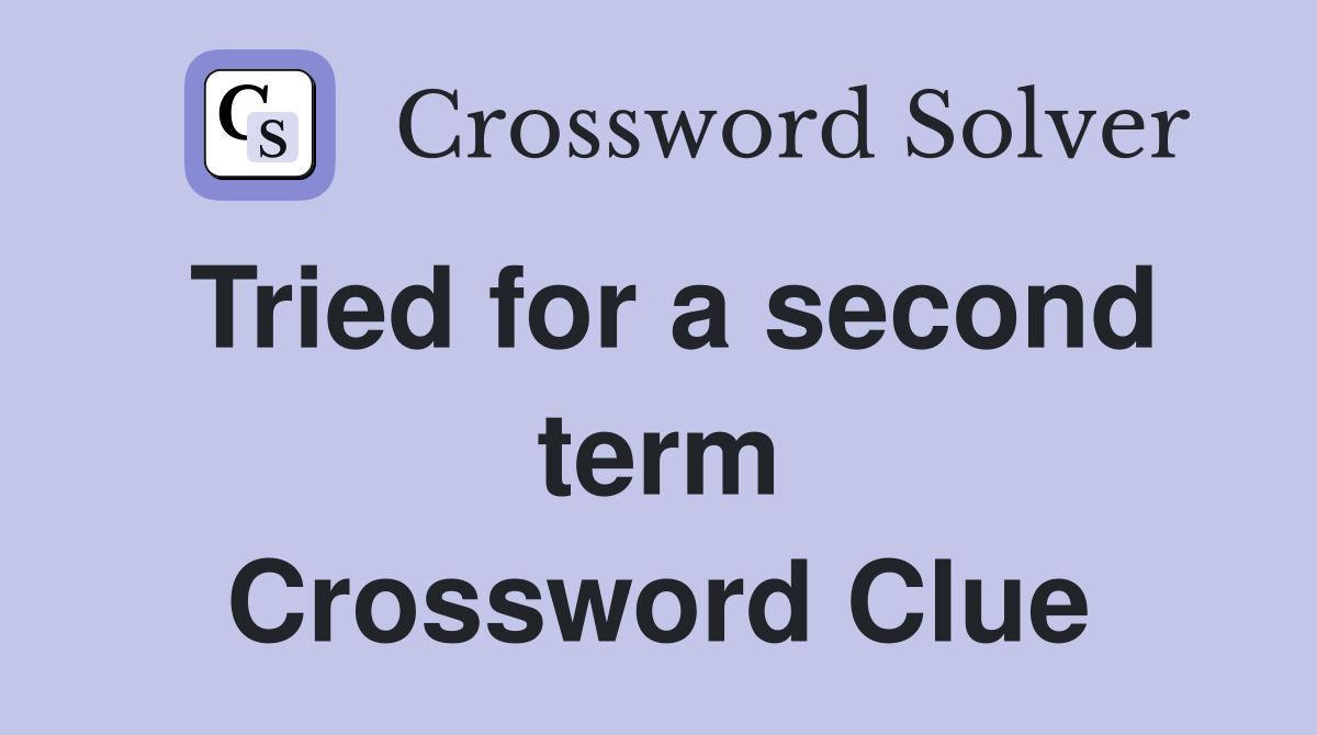 Tried for a second term Crossword Clue