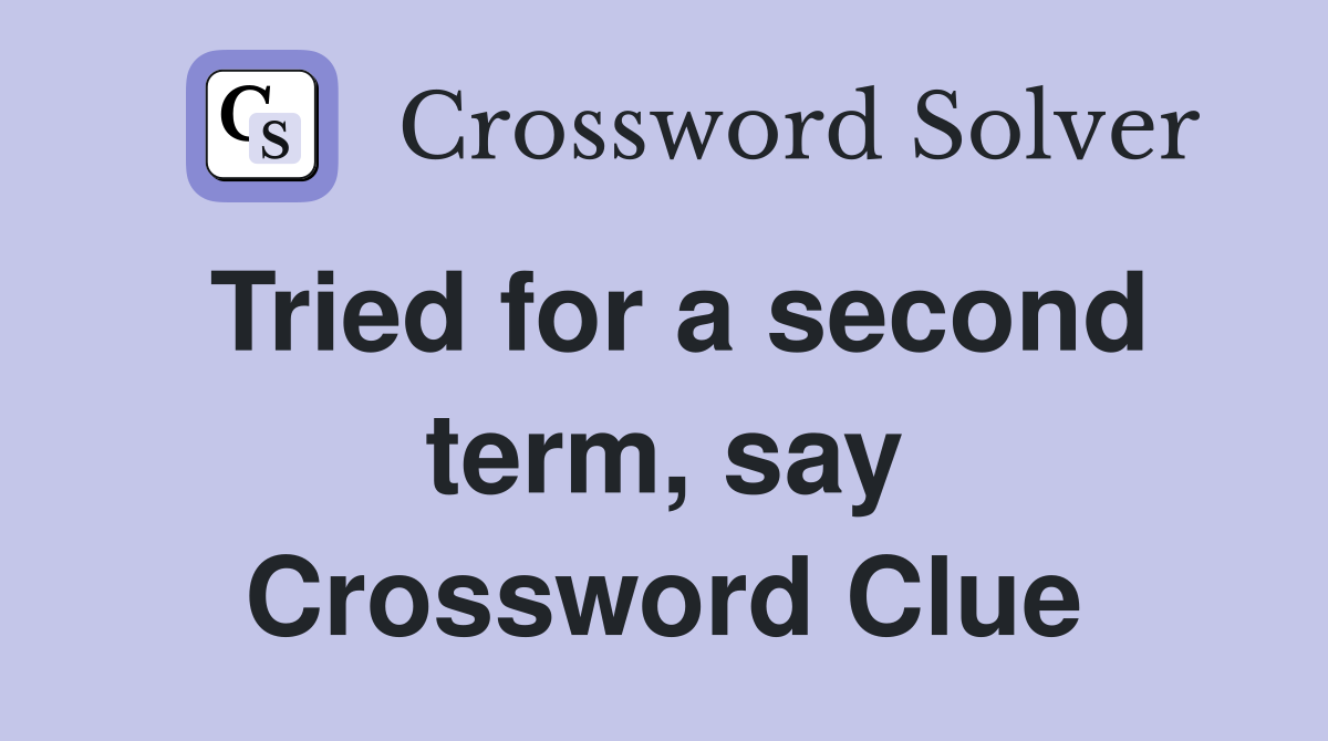 Tried for a second term, say Crossword Clue