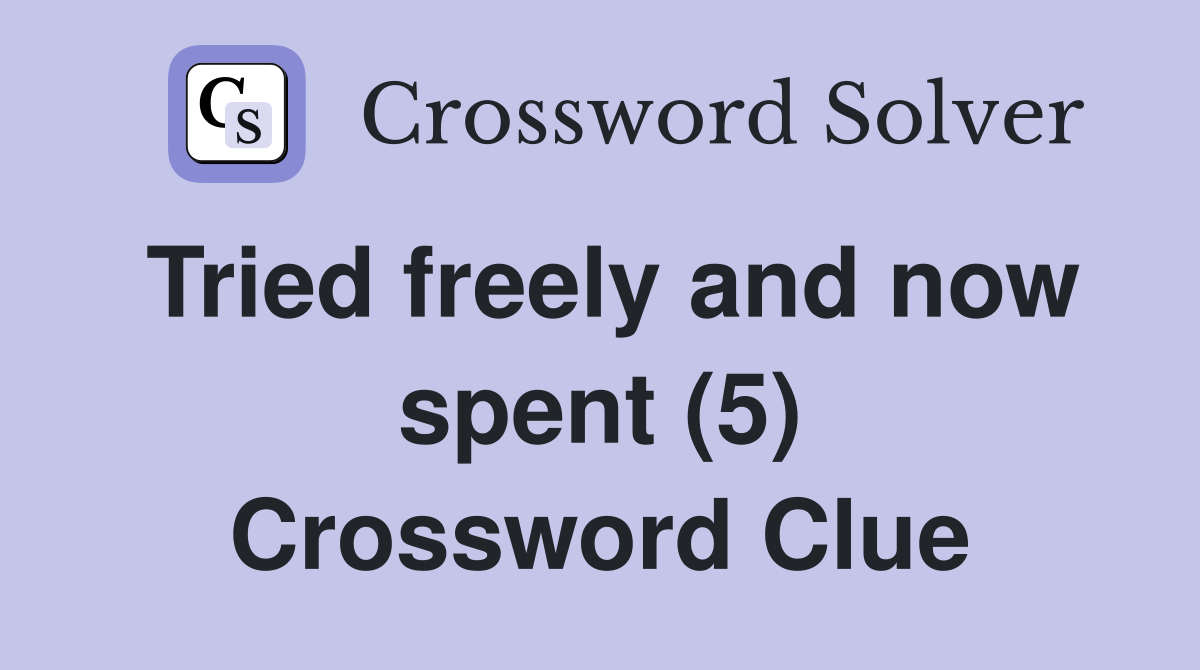 Tried freely and now spent (5) Crossword Clue