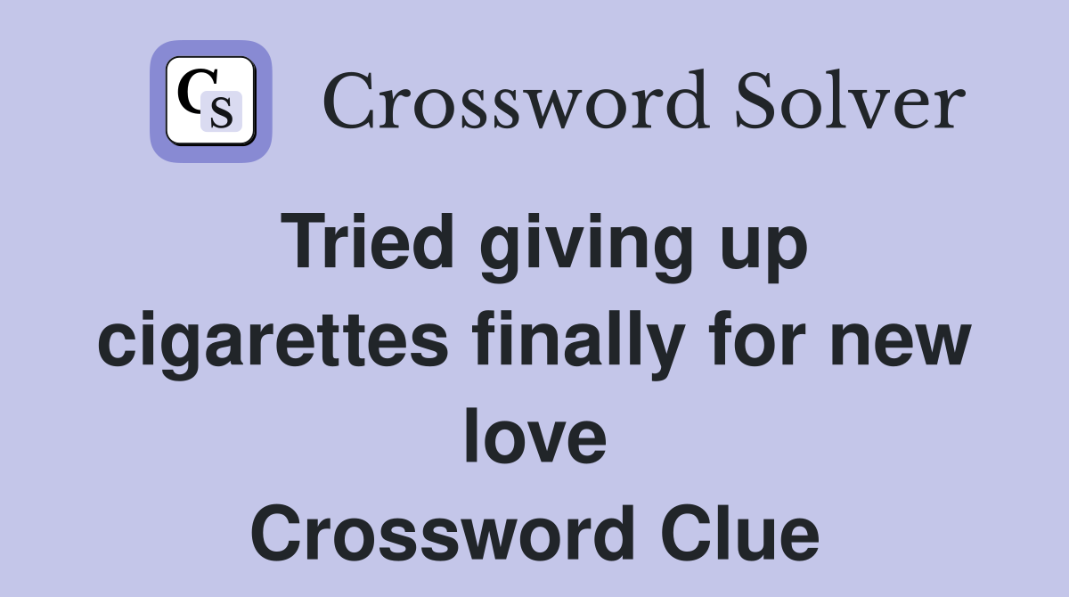 Tried giving up cigarettes finally for new love Crossword Clue