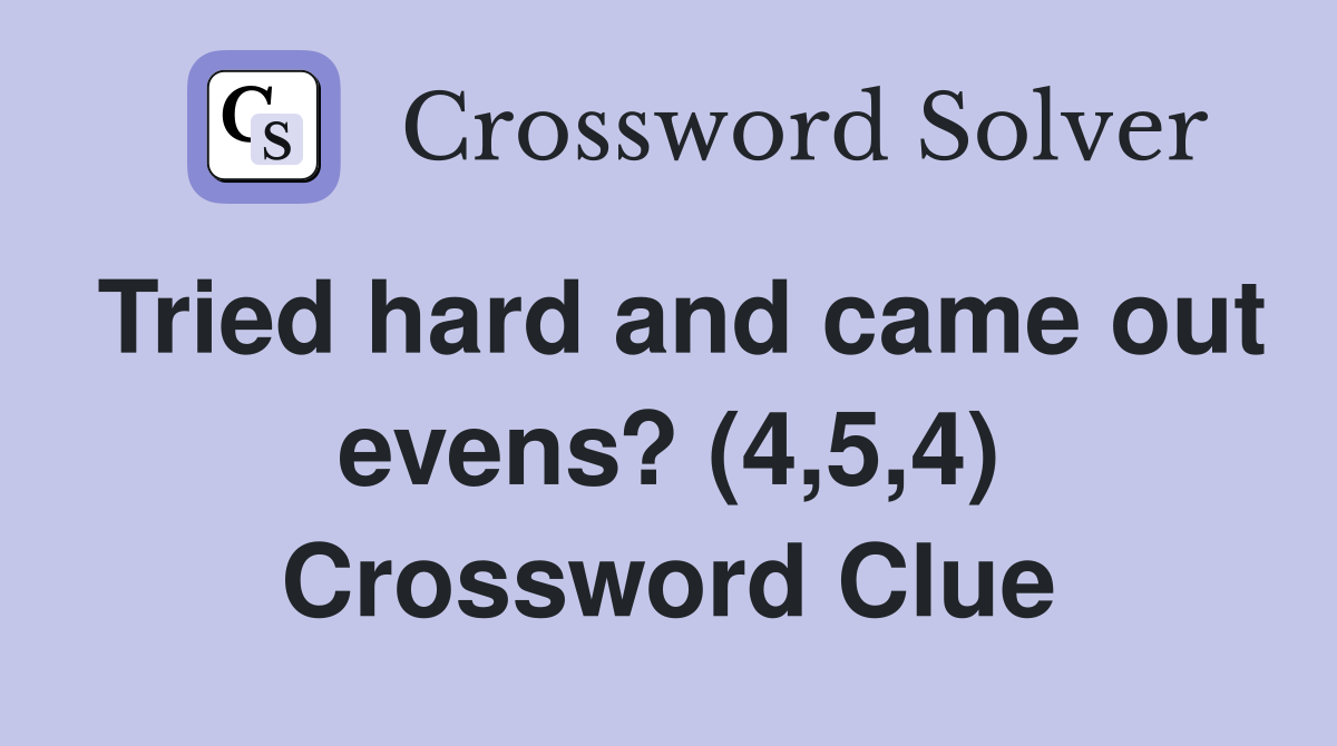 Tried hard and came out evens? (4,5,4) Crossword Clue
